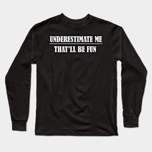 Underestimate Me T'Ll Be Long Sleeve T-Shirt